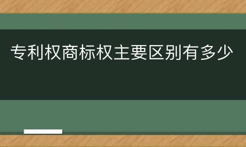 专利权商标权主要区别有多少