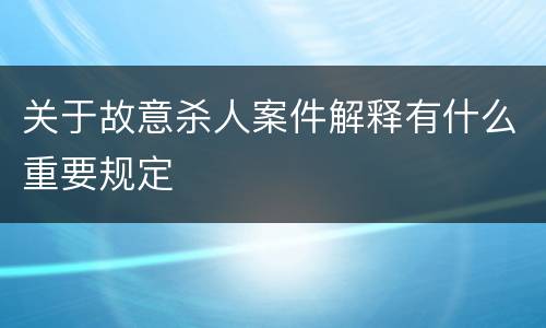 关于故意杀人案件解释有什么重要规定