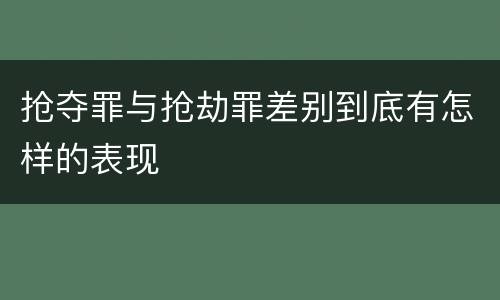 抢夺罪与抢劫罪差别到底有怎样的表现
