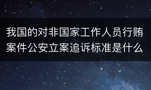 我国的对非国家工作人员行贿案件公安立案追诉标准是什么