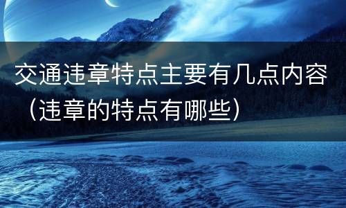 交通违章特点主要有几点内容（违章的特点有哪些）