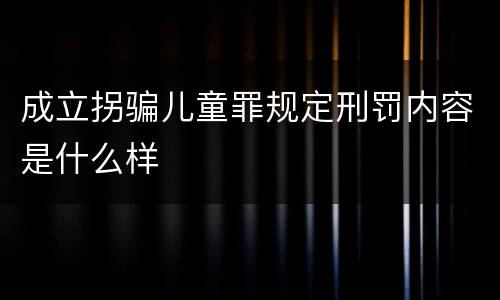 成立拐骗儿童罪规定刑罚内容是什么样
