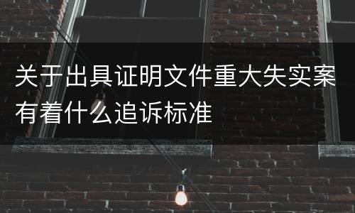 关于出具证明文件重大失实案有着什么追诉标准
