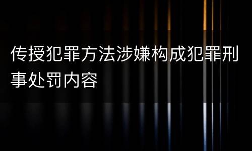 传授犯罪方法涉嫌构成犯罪刑事处罚内容