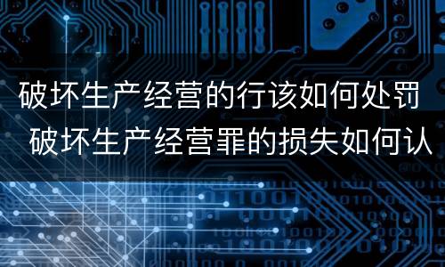 破坏生产经营的行该如何处罚 破坏生产经营罪的损失如何认定
