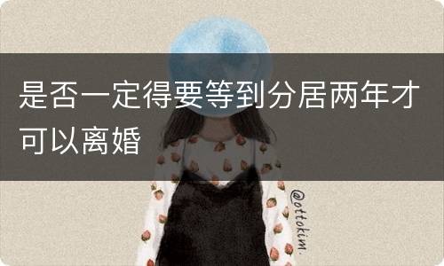是否一定得要等到分居两年才可以离婚