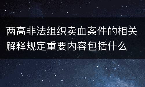 两高非法组织卖血案件的相关解释规定重要内容包括什么