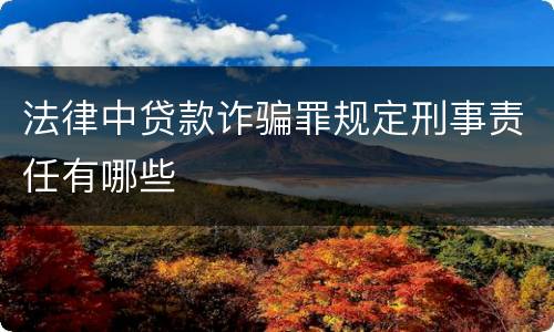 法律中贷款诈骗罪规定刑事责任有哪些