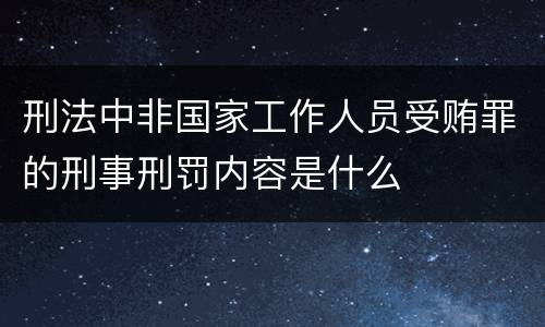 刑法中非国家工作人员受贿罪的刑事刑罚内容是什么