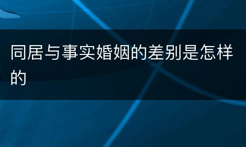 同居与事实婚姻的差别是怎样的