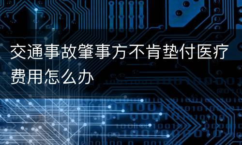 交通事故肇事方不肯垫付医疗费用怎么办
