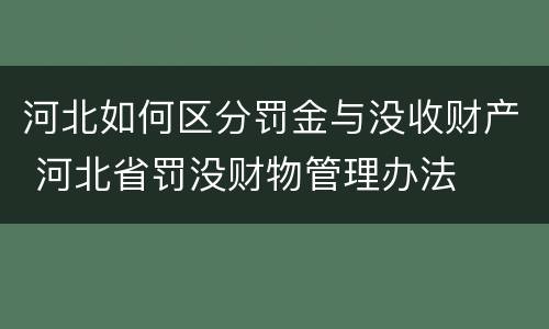 河北如何区分罚金与没收财产 河北省罚没财物管理办法