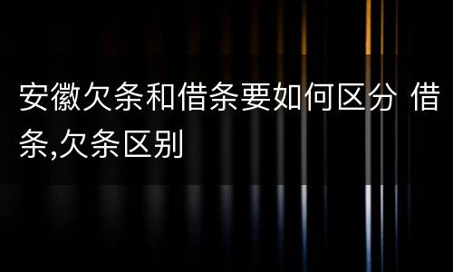 安徽欠条和借条要如何区分 借条,欠条区别