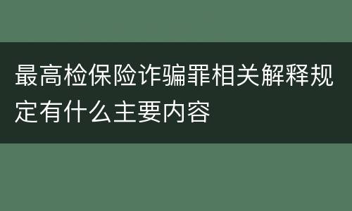 最高检保险诈骗罪相关解释规定有什么主要内容