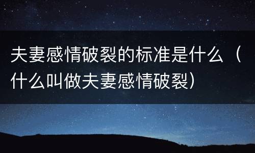 夫妻感情破裂的标准是什么（什么叫做夫妻感情破裂）
