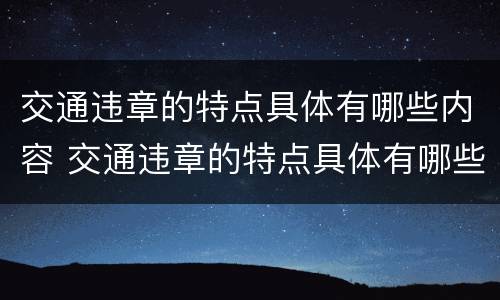 交通违章的特点具体有哪些内容 交通违章的特点具体有哪些内容呢
