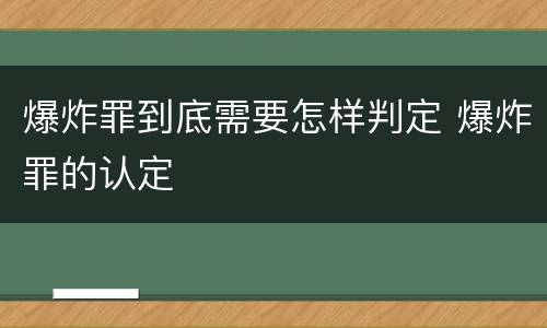 爆炸罪到底需要怎样判定 爆炸罪的认定