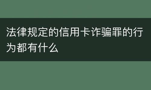 法律规定的信用卡诈骗罪的行为都有什么