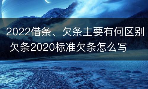 2022借条、欠条主要有何区别 欠条2020标准欠条怎么写