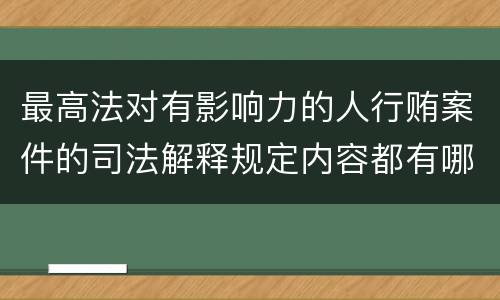 最高法对有影响力的人行贿案件的司法解释规定内容都有哪些