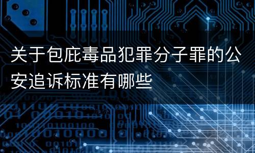 关于包庇毒品犯罪分子罪的公安追诉标准有哪些