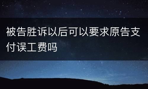 被告胜诉以后可以要求原告支付误工费吗