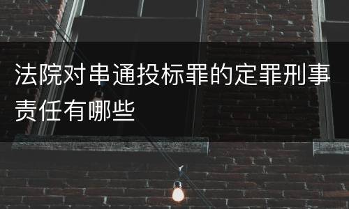 法院对串通投标罪的定罪刑事责任有哪些
