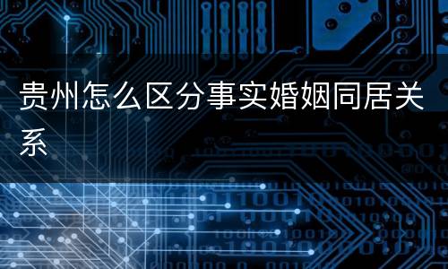 贵州怎么区分事实婚姻同居关系