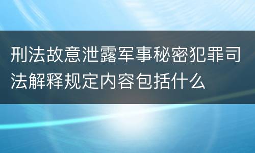 刑法故意泄露军事秘密犯罪司法解释规定内容包括什么