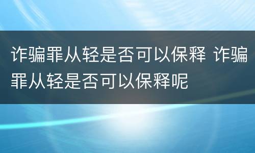 诈骗罪从轻是否可以保释 诈骗罪从轻是否可以保释呢