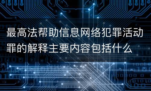 最高法帮助信息网络犯罪活动罪的解释主要内容包括什么