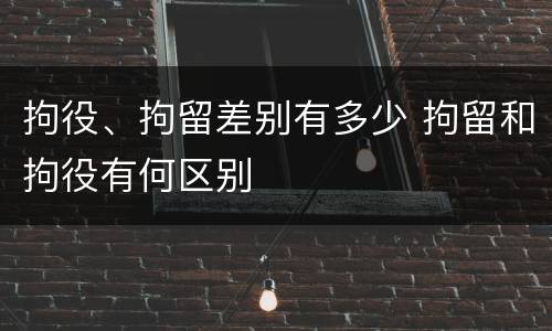 拘役、拘留差别有多少 拘留和拘役有何区别
