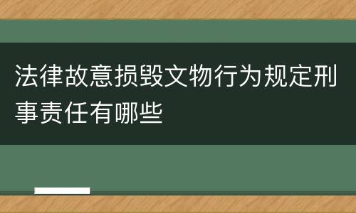 法律故意损毁文物行为规定刑事责任有哪些