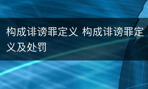 构成诽谤罪定义 构成诽谤罪定义及处罚