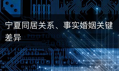 宁夏同居关系、事实婚姻关键差异