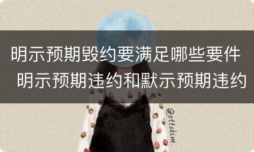 明示预期毁约要满足哪些要件 明示预期违约和默示预期违约