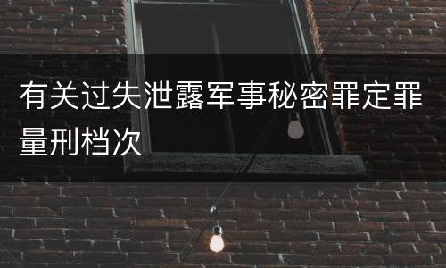 有关过失泄露军事秘密罪定罪量刑档次