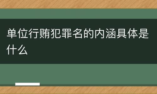 单位行贿犯罪名的内涵具体是什么