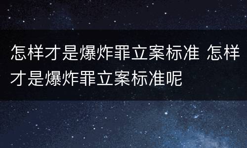 怎样才是爆炸罪立案标准 怎样才是爆炸罪立案标准呢