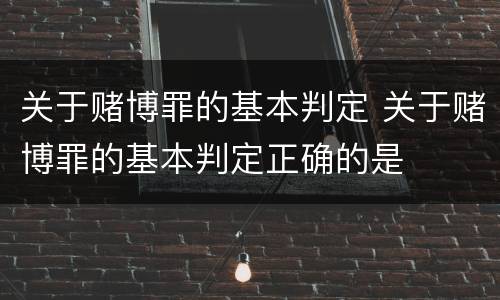关于赌博罪的基本判定 关于赌博罪的基本判定正确的是