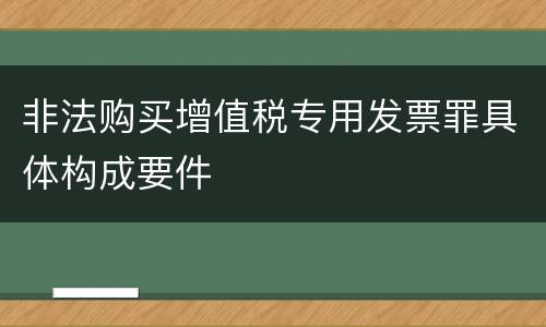 非法购买增值税专用发票罪具体构成要件