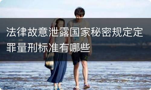 法律故意泄露国家秘密规定定罪量刑标准有哪些