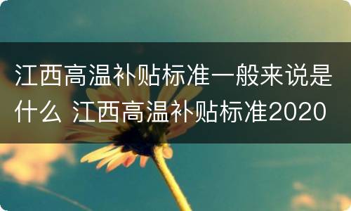 江西高温补贴标准一般来说是什么 江西高温补贴标准2020