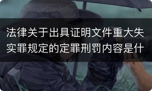 法律关于出具证明文件重大失实罪规定的定罪刑罚内容是什么