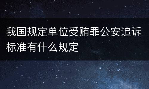 我国规定单位受贿罪公安追诉标准有什么规定