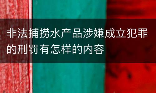非法捕捞水产品涉嫌成立犯罪的刑罚有怎样的内容