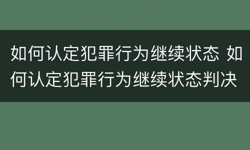 如何认定犯罪行为继续状态 如何认定犯罪行为继续状态判决书