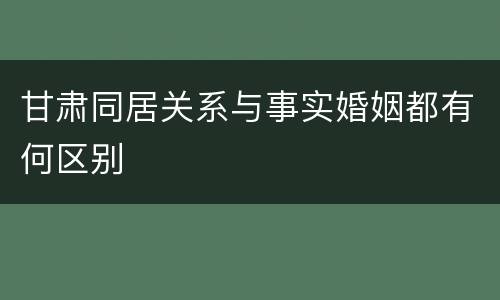 甘肃同居关系与事实婚姻都有何区别