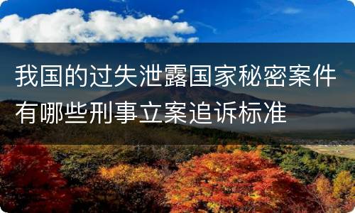 我国的过失泄露国家秘密案件有哪些刑事立案追诉标准