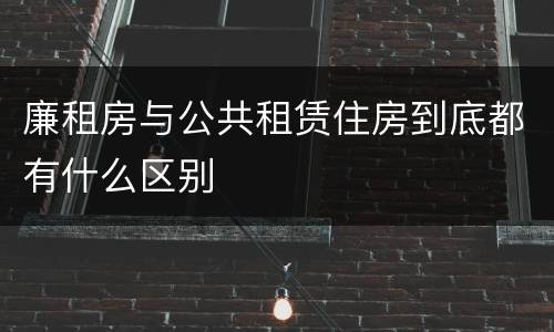 廉租房与公共租赁住房到底都有什么区别
